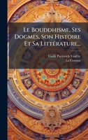 Le Bouddhisme, Ses Dogmes, Son Histoire Et Sa LittÃ(c)rature... (French Edition) 1024635279 Book Cover