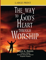 The Way to God’s Heart Through Worship Large Print: Understanding worship through the heart of a true worship leader B0DQVG9JN8 Book Cover