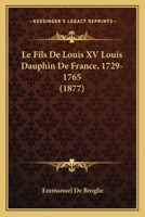 Le fils de Louis XV, Louis, dauphin de France, 1729-1765 1016459483 Book Cover