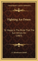 Fighting An Omen: Or Happy Is The Bride That The Sun Shines On 1245585673 Book Cover