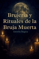 Brujería y rituales de la Bruja Muerta: Guía de hechizos, rituales y magia ancestral (Spanish Edition) B0FNDPDWHQ Book Cover