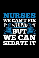 Nurses We Can't Fix Stupid But We Can Sedate It: Best nurse journal notebook for multiple purpose like writing notes, plans and ideas. Perfect nurse gifts for nurse women, men and nursing students. (P 1676764410 Book Cover