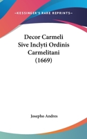 Decor Carmeli Sive Inclyti Ordinis Carmelitani (1669) 1104644711 Book Cover
