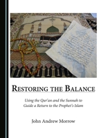 Restoring the Balance: Using the Qur’an and the Sunnah to Guide a Return to the Prophet’s Islam 1443890146 Book Cover