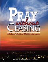 Pray Without Ceasing: A Believer's Guide To Effective Intercession 149489534X Book Cover