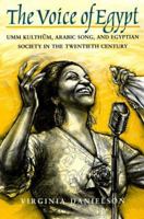 "The Voice of Egypt": Umm Kulthum, Arabic Song, and Egyptian Society in the Twentieth Century (Chicago Studies in Ethnomusicology) 0226136124 Book Cover