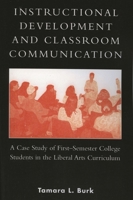 Instructional Development and Classroom Communication: A Case Study of First-Semester College Students in the Liberal Arts Curriculum 0761832041 Book Cover
