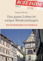 Das ganze Leben ist ewiges Wiederanfangen: Vom Straßenkämpfer zum Studienrat 3753491446 Book Cover