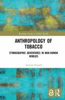 Anthropology of Tobacco [open Access]: Ethnographic Adventures in Non-Human Worlds 0367709457 Book Cover