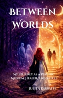 Between Worlds: My Journey as a Psychic Medium, Healer, and Witch 1036958124 Book Cover