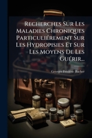 Recherches Sur Les Maladies Chroniques Particuliérement Sur Les Hydropisies Et Sur Les Moyens De Les Guérir... 1275417655 Book Cover