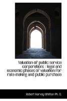 Valuation of public service corporations: legal and economic phases of valuation for rate making and public purchase 0530207699 Book Cover