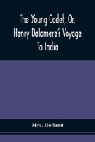 The Young Cadet, Or, Henry Delamere'S Voyage To India: With His Travels In Hindostan, And His Account Of The Burmese War And The Wonders Of Elora 9354508715 Book Cover
