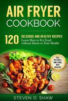 Air Fryer Cookbook - 120 Delicious and Healthy Recipes. Learn How to Fry Food Wi 1537507060 Book Cover