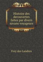 Histoire Des Decouvertes Faites Par Divers Savans Voyageurs 5518947542 Book Cover
