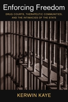 Enforcing Freedom: Drug Courts, Therapeutic Communities, and the Intimacies of the State 0231172885 Book Cover