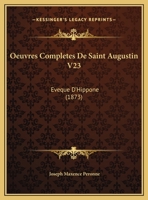 Oeuvres Completes De Saint Augustin V23: Eveque D'Hippone (1873) 1166806111 Book Cover