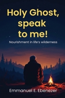 Holy Ghost, speak to me!: Nourishment in life's wilderness B0F2SL1JGX Book Cover