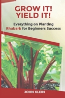 Grow It! Yield It!: Everything on Growing Rhubarb for Beginner’s Success 1649531818 Book Cover