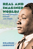 Real and Imagined Worlds: Claude McKay’s Poetry and Prose 1496860381 Book Cover