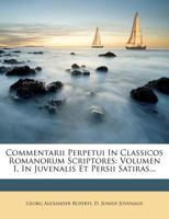 Commentarii Perpetui In Classicos Romanorum Scriptores: Volumen I. In Juvenalis Et Persii Satiras... 1247444988 Book Cover