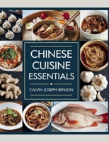 Chinese Cuisine Essentials - Calvin Joseph Benson: Enhance Your Cooking Abilities with Easy and Tasty Rice Recipes - Experience the Rich Flavors of ... Home with Simple Dishes to Please Your Palate B0F2N15F5W Book Cover