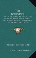 The Bounder: His Book, Being An Exposition Of Home And Foreign Travel; With Many Moving Adventures By Sea And Land 1164840568 Book Cover