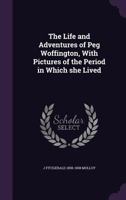 The Life and Adventures of Peg Woffington. New and Revised Edition. with a Portrait. 1241202605 Book Cover