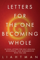 Letters for the One Becoming Whole: 24 Soul Letters for Self-Healing, Wholeness, and Remembering Who You Are B0FLQ76XK6 Book Cover