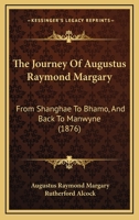 The Journey Of Augustus Raymond Margary: From Shanghae To Bhamo, And Back To Manwyne 1167232399 Book Cover