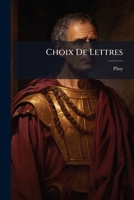 Choix De Lettres: Texte Latin, Publié Avec Une Notice Sur La Vie Et Les Oeuvres De Pline Le Jeune ...... 1274494524 Book Cover