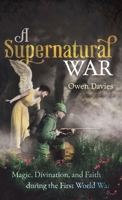 A Supernatural War: Magic, Divination, and Faith During the First World War 0198862652 Book Cover