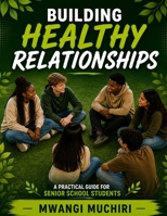 BUILDING HEALTHY RELATIONSHIPS: A Practical Guide for Senior School Students B0GPR2J181 Book Cover