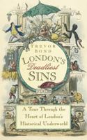 London's Deadliest Sins: A Tour through the Heart of London's Historical Underworld 0752498053 Book Cover