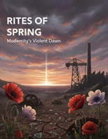 Rites Of Spring: Modernity'S Violent Dawn B0HG6DMF2T Book Cover