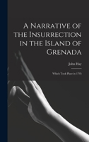 A Narrative of the Insurrection in the Island of Grenada: Which Took Place in 1795 1375583719 Book Cover