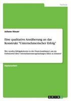 Eine qualitative Ann�herung an das Konstrukt Unternehmerischer Erfolg: Wie werden Erfolgskriterien in der Praxis kombiniert, um ein Globalurteil �ber Unternehmensneugr�ndungen f�llen zu k�nnen? 3640774302 Book Cover