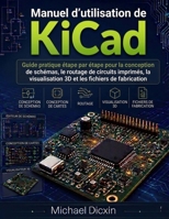 Manuel d'utilisation de KiCad: Guide pratique étape par étape pour la conception de schémas, le routage de circuits imprimés, la visualisation 3D et les fichiers de fabrication (French Edition) B0H2XLT8RK Book Cover