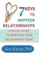 7 Keys to Happier Relationships: A Quick Guide to Improve Your Relationship Today 1548669814 Book Cover