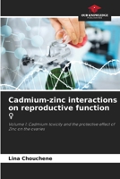 Cadmium-zinc interactions on reproductive function ♀: Volume 1: Cadmium toxicity and the protective effect of Zinc on the ovaries 6206313948 Book Cover