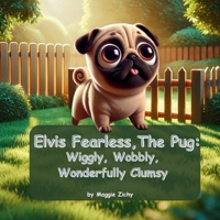 Elvis Fearless, The Pug:: Wiggly, Wobbly, Wonderfully Clumsy B0DZH1NP4V Book Cover