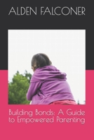 Building Bonds: A Guide to Empowered Parenting B0CCCNBPL4 Book Cover