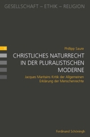 Christliches Naturrecht in Der Pluralistischen Moderne: Jacques Maritains Kritik Der Allgemeinen Erklärung Der Menschenrechte 3506787659 Book Cover