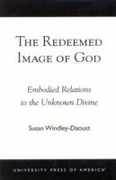 The Redeemed Image of God: Embodied Relations to the Unknown Divine 0761824391 Book Cover