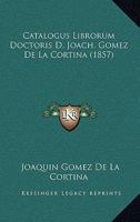 Catalogus Librorum Doctoris D. Joach. Gomez De La Cortina (1855) 1168161959 Book Cover
