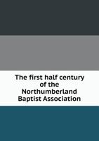 The First Half Century of the Northumberland Baptist Association 3382108119 Book Cover