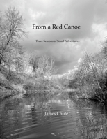 From A Red Canoe: Three Seasons of Small Adventures 1365304639 Book Cover