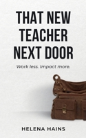 That New Teacher Next Door: Work Less. Impact More. B0GS6MWNN9 Book Cover