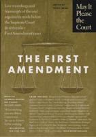 May it Please the Court: The First Amendment: Transcripts of the Oral Arguments Made Before the Supreme Court in Sixteen Key First Amendment Cases 1565844874 Book Cover