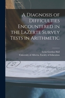 A Diagnosis of Difficulties Encountered in the LaZerte Survey Tests in Arithmetic 1014499046 Book Cover
